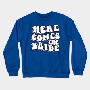 Bachelorette Party Here Comes The Bride Crewneck Sweatshirt